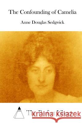 The Confounding of Camelia Anne Douglas Sedgwick The Perfect Library 9781512122701 Createspace - książka