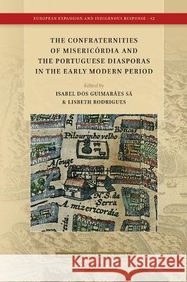 The Confraternities of Miseric?rdias and the Portuguese Diasporas in the Early Modern Period Isabel Do Lisbeth Rodrigues 9789004547674 Brill - książka
