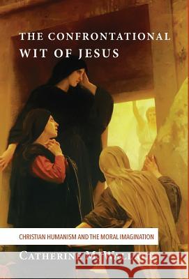 The Confrontational Wit of Jesus Catherine M Wallace 9781498228923 Cascade Books - książka