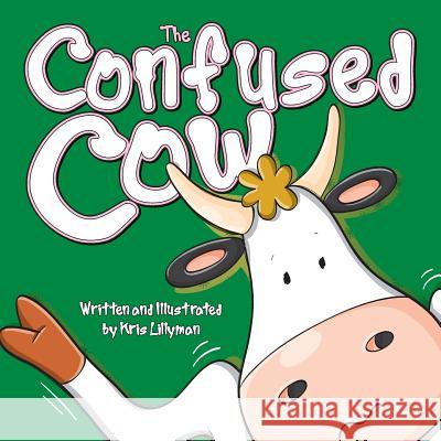 The Confused Cow: She Really Is Such A Silly Moo! Lillyman, Kris 9781505887242 Createspace - książka