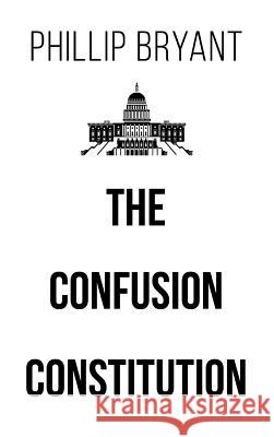 The Confusion Constitution Phillip Bryant 9781640275539 Page Publishing, Inc. - książka