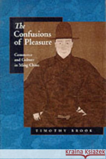 The Confusions of Pleasure: Commerce and Culture in Ming China Brook, Timothy 9780520221543 University of California Press - książka