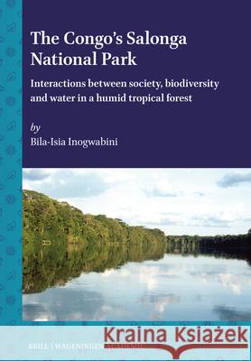 The Congo's Salonga Park: Interactions Between Society, Biodiversity and Water in a Humid Tropical Forest Bila-Isia Inogwabini 9789004703407 Brill Wageningen Academic - książka
