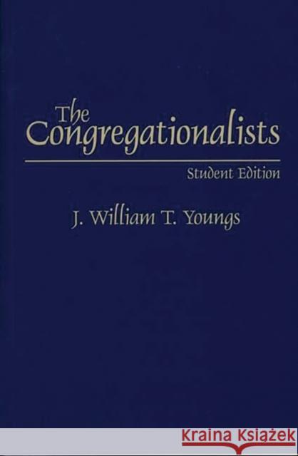 The Congregationalists: Student Edition Youngs, J. William T. 9780275964412 Praeger Publishers - książka
