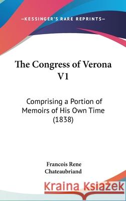 The Congress of Verona V1: Comprising a Portion of Memoirs of His Own Time (1838) Franc Chateaubriand 9781437418439  - książka
