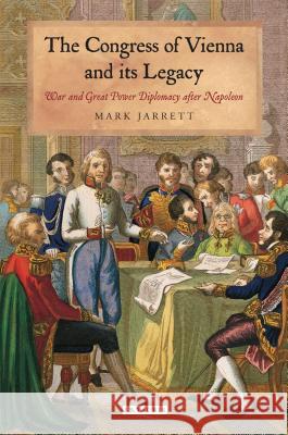 The Congress of Vienna and its Legacy: War and Great Power Diplomacy after Napoleon Mark Jarrett 9781784530563 Bloomsbury Publishing PLC - książka