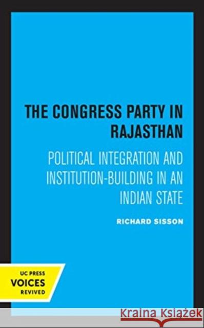 The Congress Party in Rajasthan: Political Integration and Institution-Building in an Indian State Richard Sisson 9780520363564 University of California Press - książka