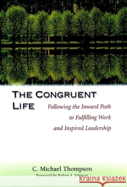 The Congruent Life: Following the Inward Path to Fulfilling Work and Inspired Leadership Thompson, C. Michael 9780787950088 Jossey-Bass - książka