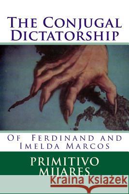 The Conjugal Dictatorship of Ferdinand and Imelda Marcos Primitivo Mijares Tatay Jobo Elize 9781523292196 Createspace Independent Publishing Platform - książka