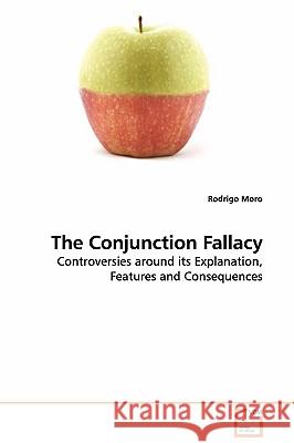 The Conjunction Fallacy - Controversies around its Explanation, Features and Consequences Moro, Rodrigo 9783639111132 VDM Verlag - książka