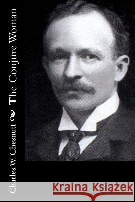 The Conjure Woman Charles W. Chesnutt 9781532902901 Createspace Independent Publishing Platform - książka