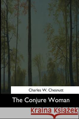 The Conjure Woman Charles W. Chesnutt 9781544685304 Createspace Independent Publishing Platform - książka