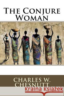 The Conjure Woman Charles W. Chesnutt 9781546995753 Createspace Independent Publishing Platform - książka