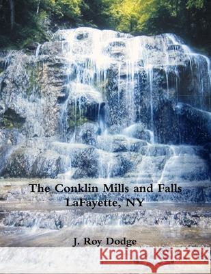 The Conklin Mills and Falls LaFayette, NY J. Roy Dodge 9781329927056 Lulu.com - książka