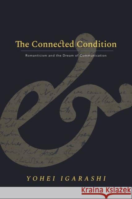 The Connected Condition: Romanticism and the Dream of Communication Yohei Igarashi 9781503610040 Stanford University Press - książka