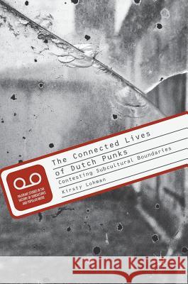 The Connected Lives of Dutch Punks: Contesting Subcultural Boundaries Lohman, Kirsty 9783319510781 Palgrave MacMillan - książka