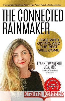 The Connected Rainmaker: Lead With Giving, and The Rest Will Come Ezanne Swanepoel, Raymond Aaron 9781772774788 1-1-1 Publishing - książka
