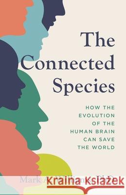 The Connected Species: How the Evolution of the Human Brain Can Save the World Mark A. Williams 9781538179000 Rowman & Littlefield - książka