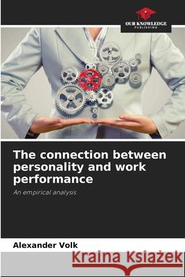 The connection between personality and work performance Volk, Alexander 9786209600517 Our Knowledge Publishing - książka