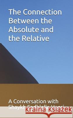 The Connection Between the Absolute and the Relative: A Conversation with Shaykh Fadhlalla Haeri Shaykh Fadhlalla Haeri 9781928329121 Zahra Publications - książka