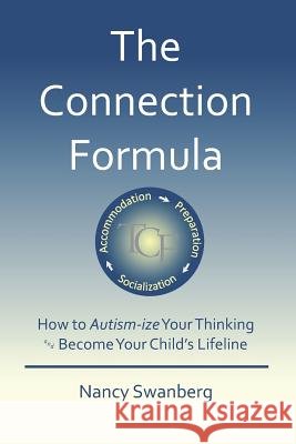 The Connection Formula: How to Autism-ize Your Thinking and Become Your Child's Lifeline Swanberg, Nancy 9780692334737 Connection Formula Resources - książka
