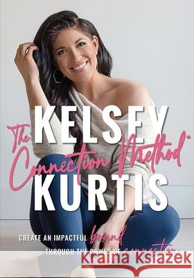 The Connection Method: Create an Impactful Brand Through the Power of Connection Kelsey Kurtis 9781736619520 Kelsey Kurtis, LLC - książka