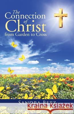 The Connection of Christ from Garden to Cross Sandra Betz 9781490886411 WestBow Press - książka