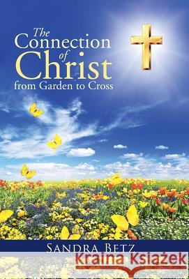 The Connection of Christ from Garden to Cross Sandra Betz 9781490886428 WestBow Press - książka