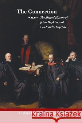 The Connection: The Shared History of the Johns Hopkins and Vanderbilt Medical Centers Gottlieb Christian Friesinger, II, MD 9781669841883 Xlibris Us - książka