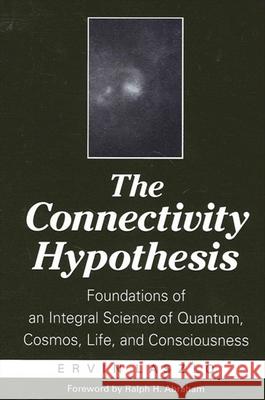 The Connectivity Hypothesis: Foundations of an Integral Science of Quantum, Cosmos, Life, and Consciousness Laszlo, Ervin 9780791457863 State University of New York Press - książka