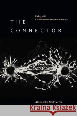 The Connector: Living with Experimental Neuroprosthetics Alexandra Middleton 9781478033745 Duke University Press - książka