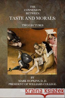 The Connexion Between Taste and Morals: Two Lectures Mark Hopkin 9781515290612 Createspace - książka