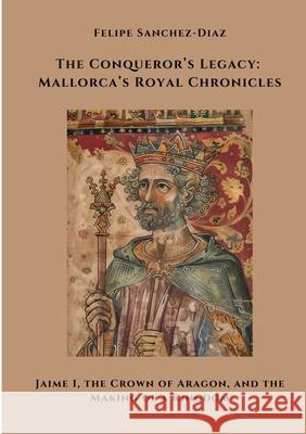 The Conqueror's Legacy: Mallorca's Royal Chronicles Sanchez-Diaz, Felipe 9783384511157 tredition - książka