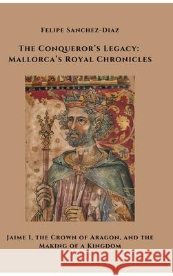 The Conqueror's Legacy: Mallorca's Royal Chronicles Sanchez-Diaz, Felipe 9783384511164 tredition - książka