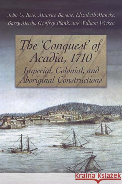 The 'Conquest' of Acadia, 1710: Imperial, Colonial, and Aboriginal Constructions Reid, John G. 9780802085382 University of Toronto Press - książka
