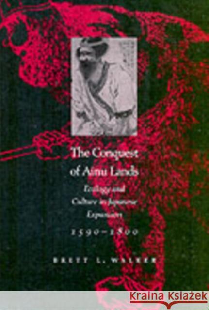 The Conquest of Ainu Lands: Ecology and Culture in Japanese Expansion,1590-1800 Walker, Brett L. 9780520248342 University of California Press - książka