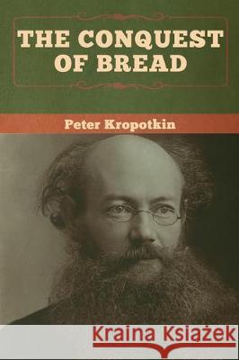 The Conquest of Bread Peter Kropotkin 9781618959416 Bibliotech Press - książka