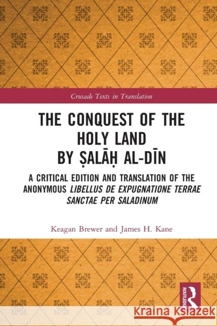 The Conquest of the Holy Land by Ṣalāḥ Al-Dīn: A Critical Edition and Translation of the Anonymous Libellus de Expugnatione Terr Brewer, Keagan 9780367729752 Routledge - książka