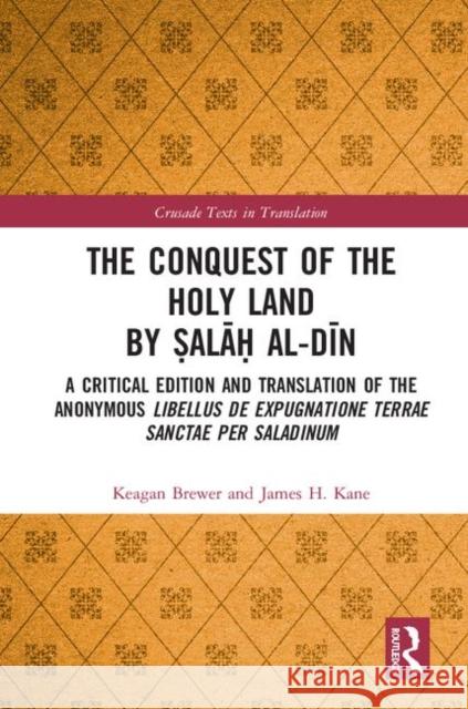 The Conquest of the Holy Land by Ṣalāḥ Al-Dīn: A Critical Edition and Translation of the Anonymous Libellus de Expugnatione Terr Brewer, Keagan 9781138308053 Routledge - książka