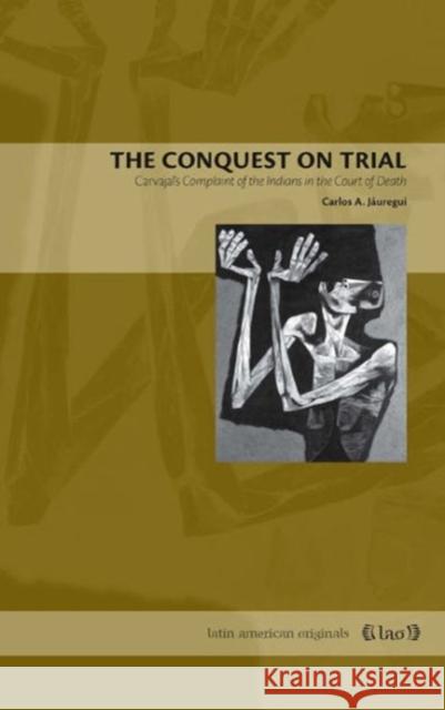 The Conquest on Trial: Carvajal's Complaint of the Indians in the Court of Death Jáuregui, Carlos A. 9780271025131 Pennsylvania State University Press - książka