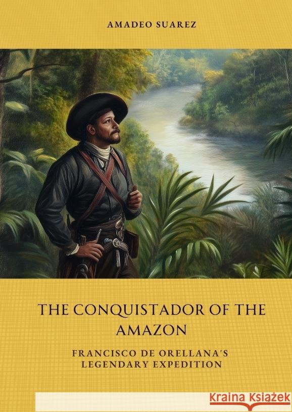 The Conquistador of the Amazon Suarez, Amadeo 9783384438713 tredition - książka
