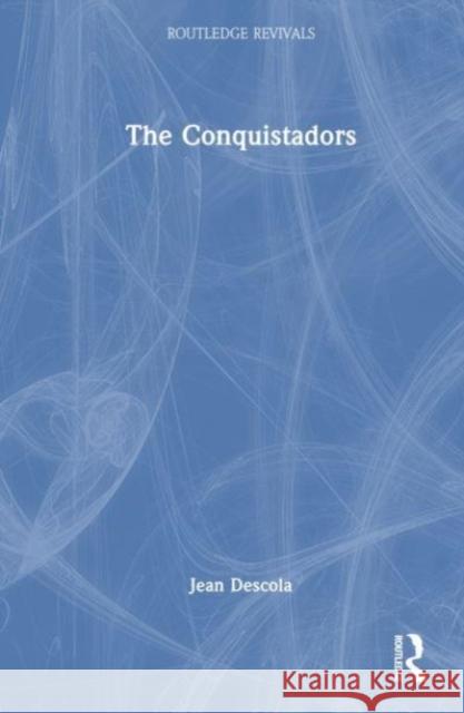 The Conquistadors Jean Descola Malcolm Barnes 9781032505534 Routledge - książka