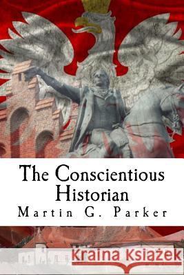 The Conscientious Historian Martin G. Parker 9781470100506 Createspace - książka