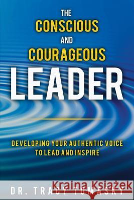 The Conscious And Courageous Leader: Developing Your Authentic Voice to Lead and Inspire Tomasky, Tracy 9780692725221 Tracy Tomasky - książka