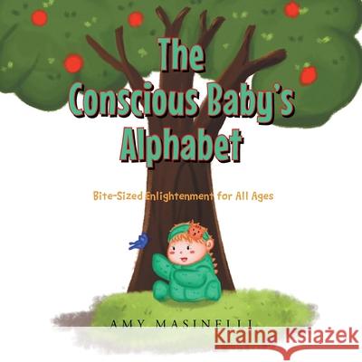 The Conscious Baby's Alphabet: Bite-Sized Enlightenment for All Ages Amy Masinelli 9781638609841 Fulton Books - książka