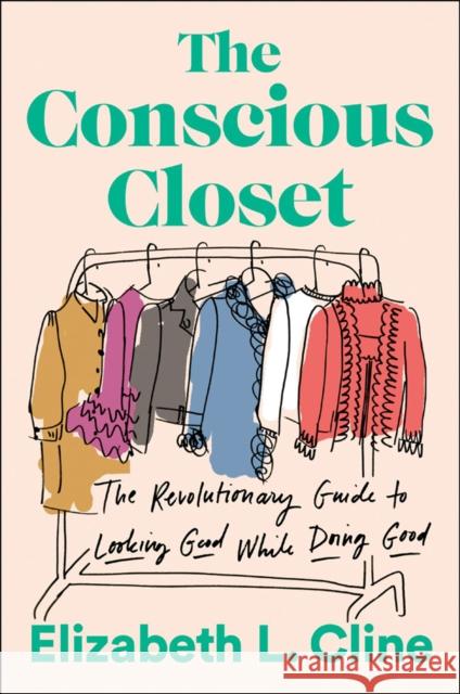 The Conscious Closet: The Revolutionary Guide to Looking Good While Doing Good Elizabeth L. Cline 9781524744304 Plume Books - książka