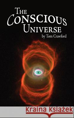 The Conscious Universe Tom Crawford 9781434300904 Authorhouse - książka