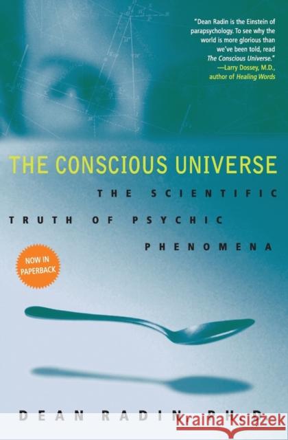 The Conscious Universe: The Scientific Truth of Psychic Phenomena Dean Radin 9780061778995 HarperCollins Publishers Inc - książka