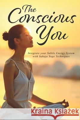 The Conscious You: Integrate Your Subtle Energy System with Sahaja Yoga Techniques Saraswati Raman 9781638129813 Saraswati Raman - książka