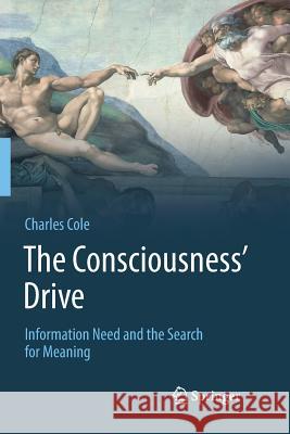 The Consciousness' Drive: Information Need and the Search for Meaning Cole, Charles 9783030064341 Springer - książka